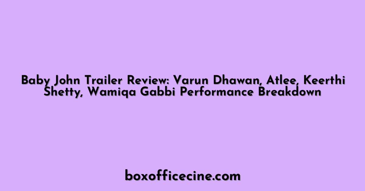 Baby John Trailer Review: Varun Dhawan, Atlee, Keerthi Shetty, Wamiqa Gabbi Performance Breakdown