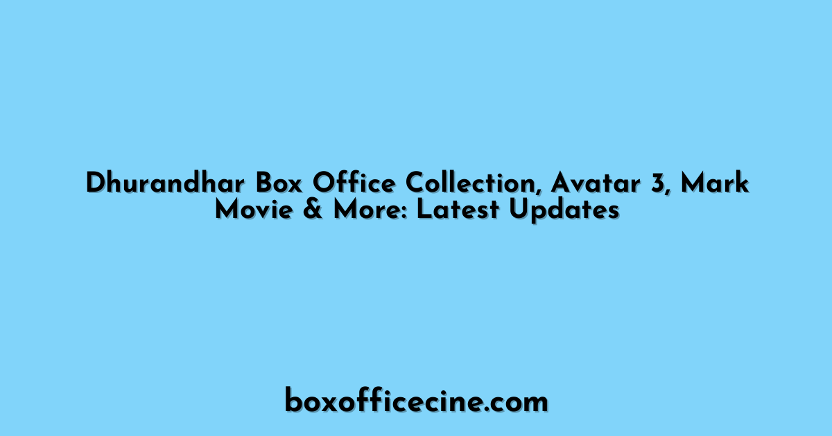 Dhurandhar Box Office Collection, Avatar 3, Mark Movie & More: Latest Updates
