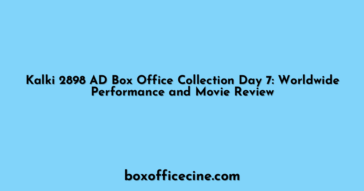 Kalki 2898 AD Box Office Collection Day 7: Worldwide Performance and Movie Review
