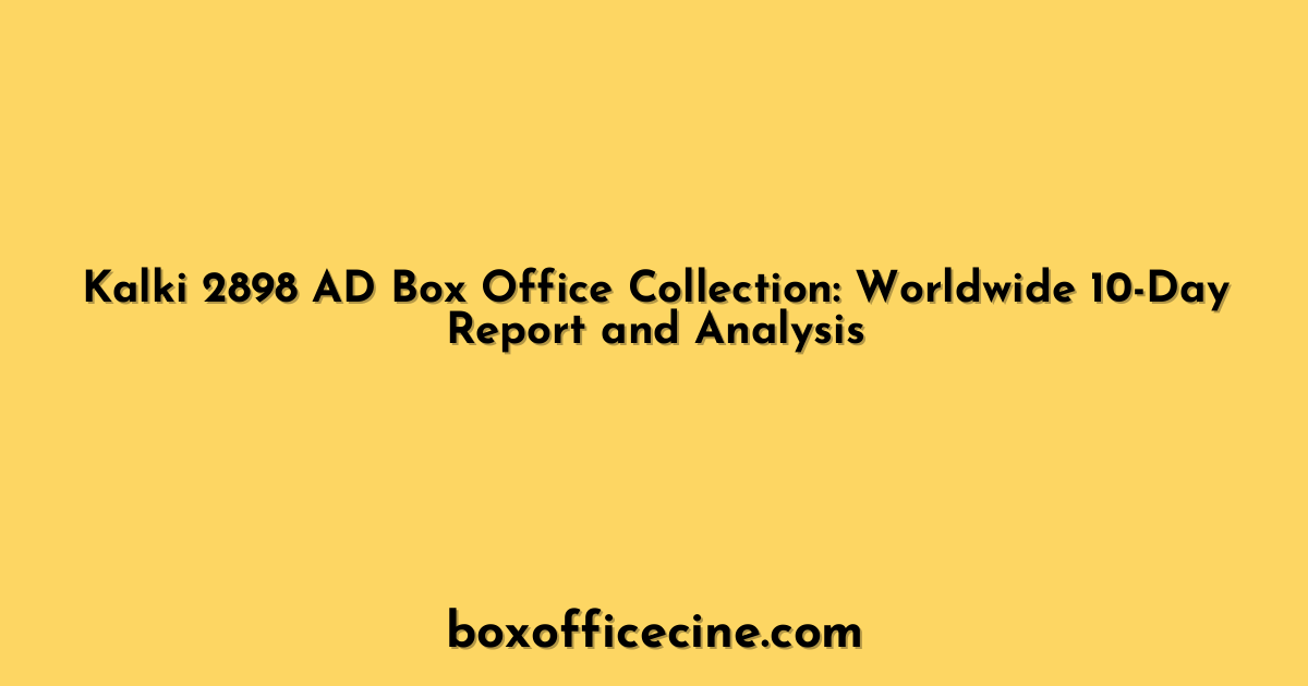 Kalki 2898 AD Box Office Collection: Worldwide 10-Day Report and Analysis