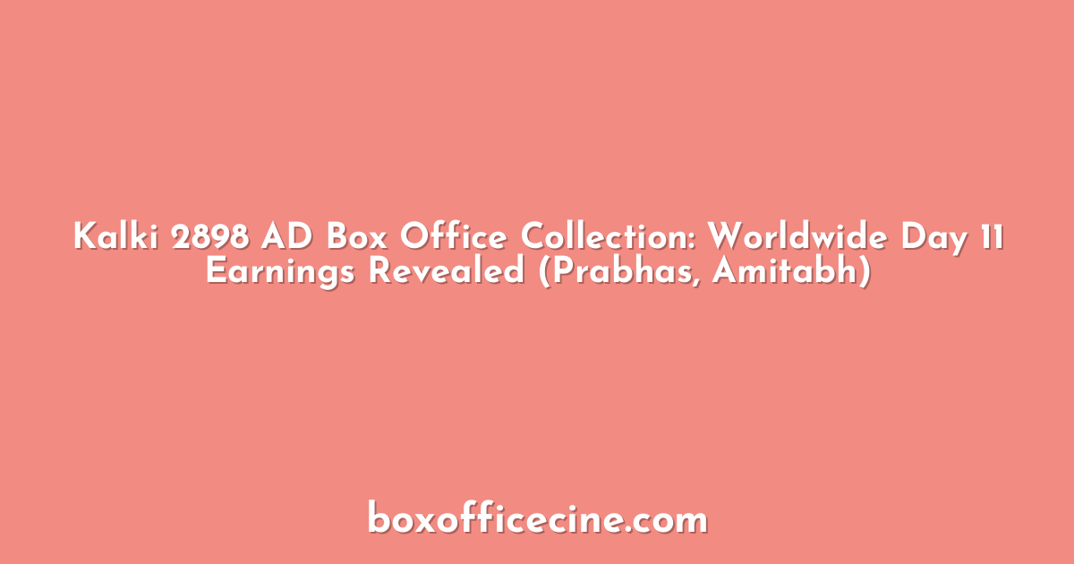 Kalki 2898 AD Box Office Collection: Worldwide Day 11 Earnings Revealed (Prabhas, Amitabh)