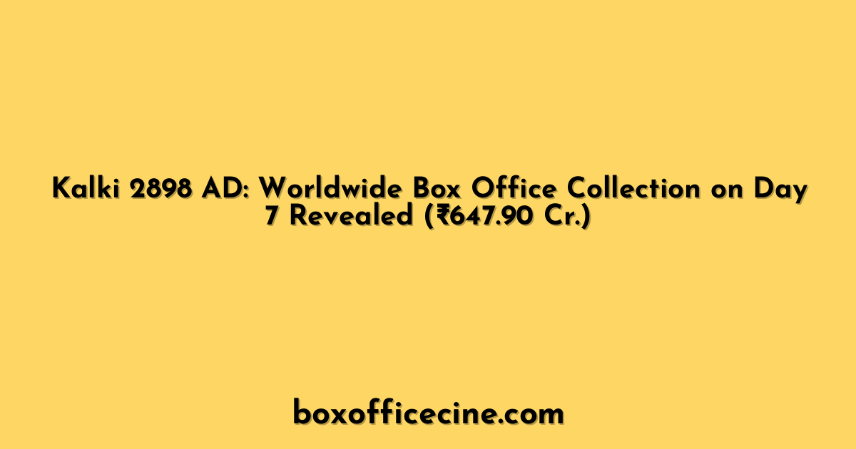 Kalki 2898 AD: Worldwide Box Office Collection on Day 7 Revealed (₹647.90 Cr.)