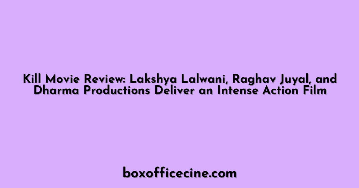 Kill Movie Review: Lakshya Lalwani, Raghav Juyal, and Dharma Productions Deliver an Intense Action Film