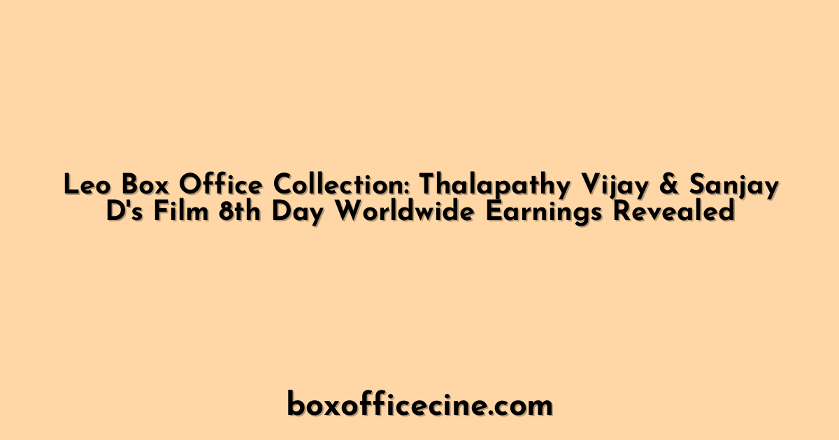 Leo Box Office Collection: Thalapathy Vijay & Sanjay D's Film 8th Day Worldwide Earnings Revealed