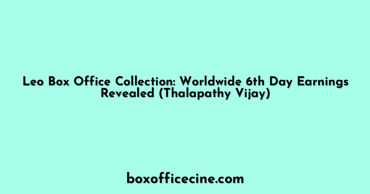 Leo Box Office Collection: Worldwide 6th Day Earnings Revealed (Thalapathy Vijay)