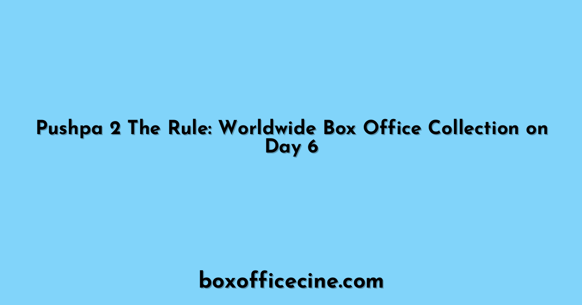 Pushpa 2 The Rule: Worldwide Box Office Collection on Day 6