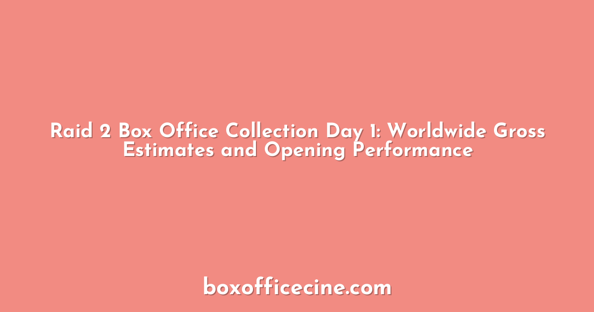 Raid 2 Box Office Collection Day 1: Worldwide Gross Estimates and Opening Performance