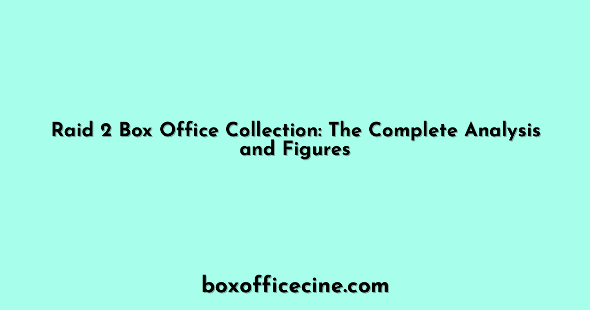 Raid 2 Box Office Collection: The Complete Analysis and Figures