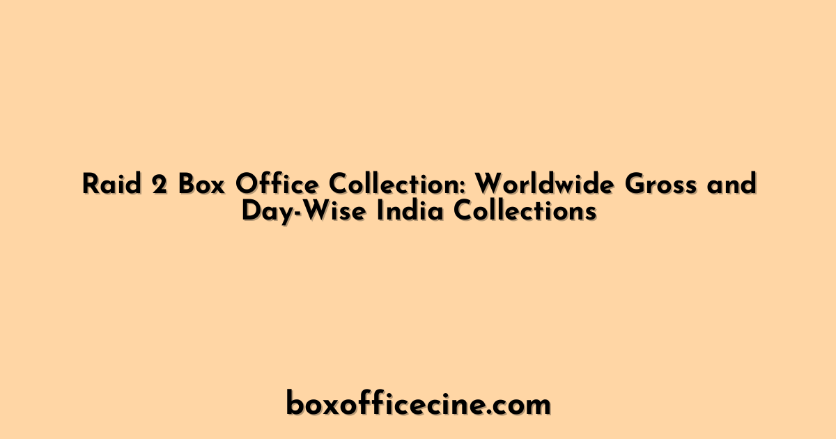 Raid 2 Box Office Collection: Worldwide Gross and Day-Wise India Collections