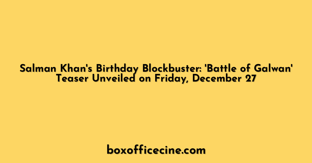 Salman Khan's Birthday Blockbuster: 'Battle of Galwan' Teaser Unveiled on Friday, December 27