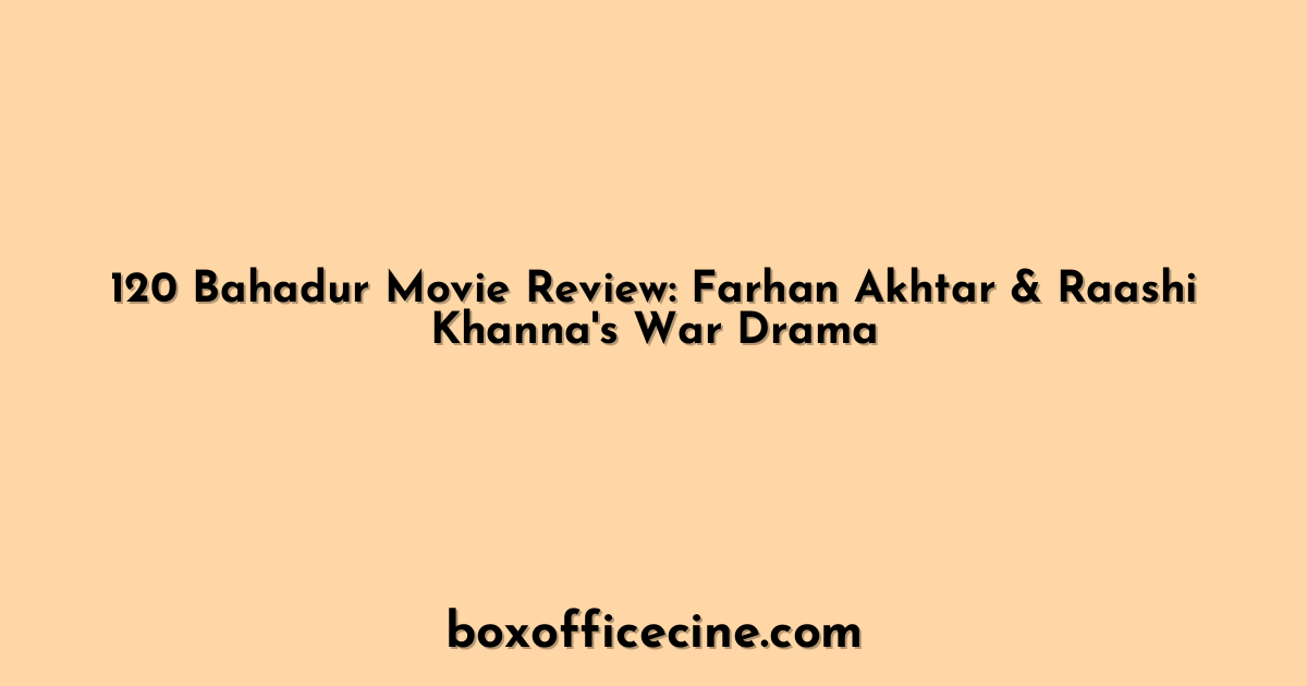120 Bahadur Movie Review: Farhan Akhtar & Raashi Khanna's War Drama