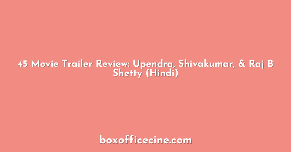 45 Movie Trailer Review: Upendra, Shivakumar, & Raj B Shetty (Hindi)