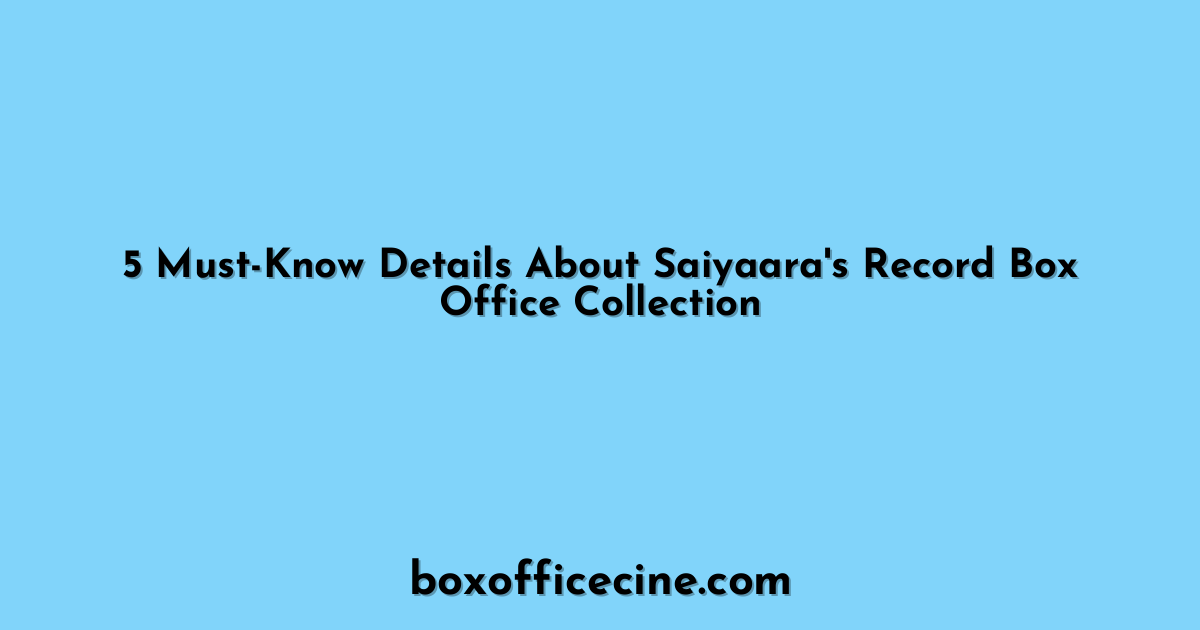 5 Must-Know Details About Saiyaara's Record Box Office Collection