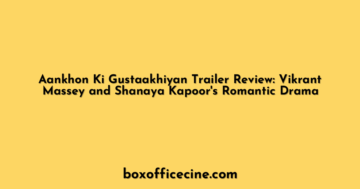 Aankhon Ki Gustaakhiyan Trailer Review: Vikrant Massey and Shanaya Kapoor's Romantic Drama