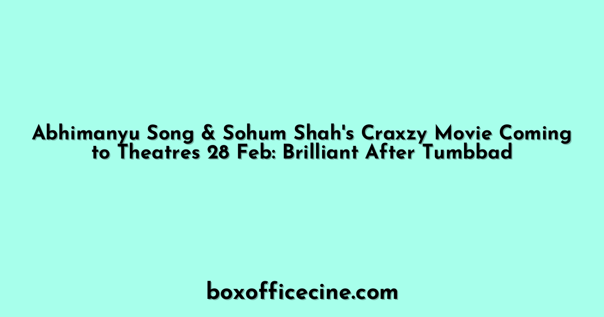 Abhimanyu Song & Sohum Shah's Craxzy Movie Coming to Theatres 28 Feb: Brilliant After Tumbbad