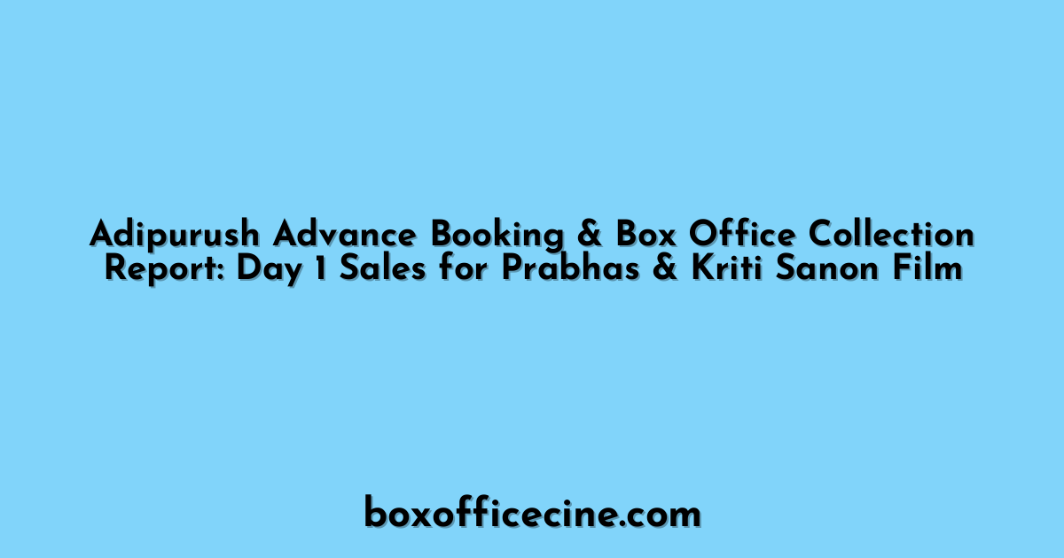 Adipurush Advance Booking & Box Office Collection Report: Day 1 Sales for Prabhas & Kriti Sanon Film