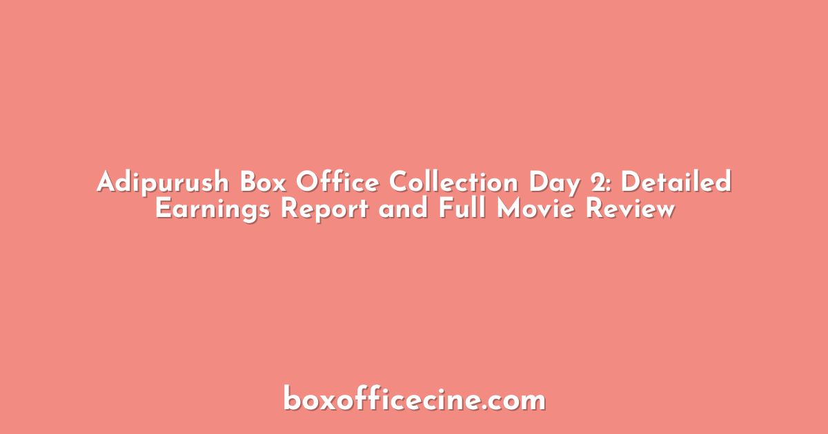 Adipurush Box Office Collection Day 2: Detailed Earnings Report and Full Movie Review
