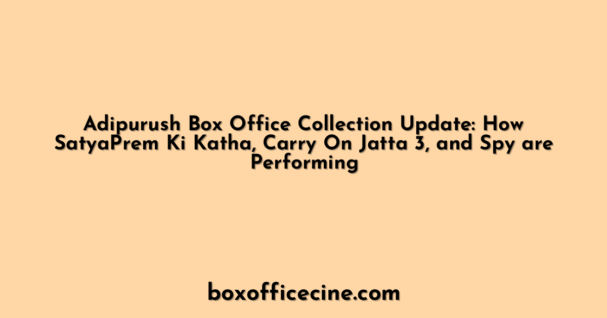 Adipurush Box Office Collection Update: How SatyaPrem Ki Katha, Carry On Jatta 3, and Spy are Performing