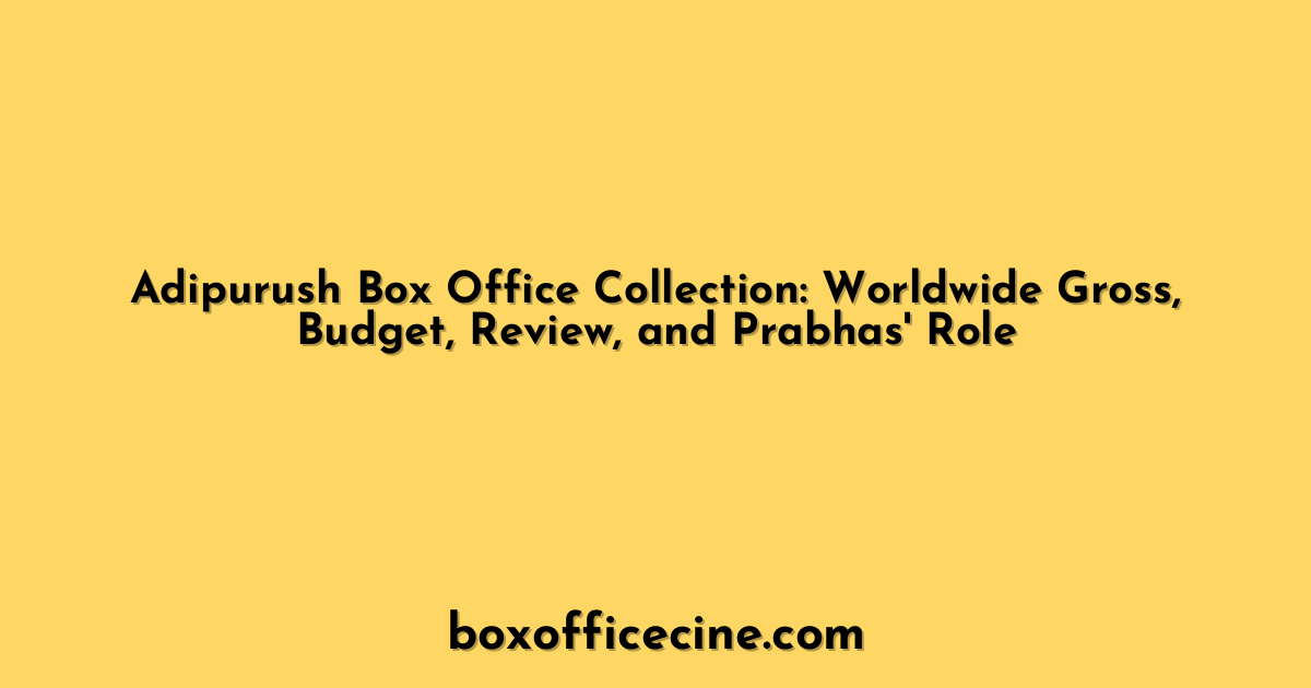 Adipurush Box Office Collection: Worldwide Gross, Budget, Review, and Prabhas' Role