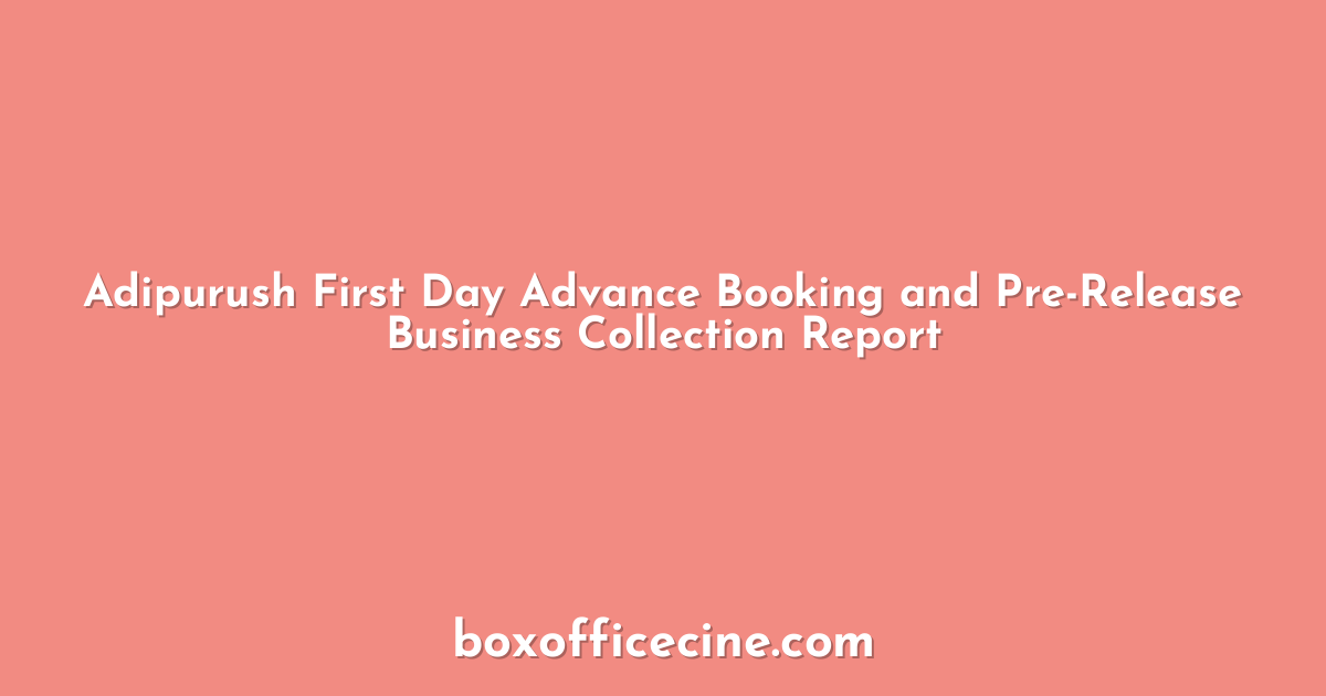 Adipurush First Day Advance Booking and Pre-Release Business Collection Report