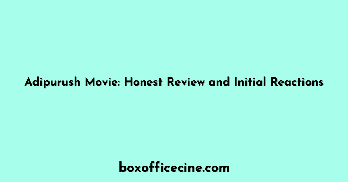 Adipurush Movie: Honest Review and Initial Reactions