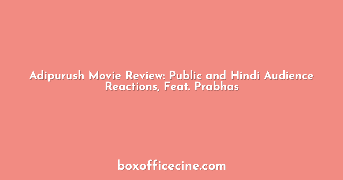 Adipurush Movie Review: Public and Hindi Audience Reactions, Feat. Prabhas