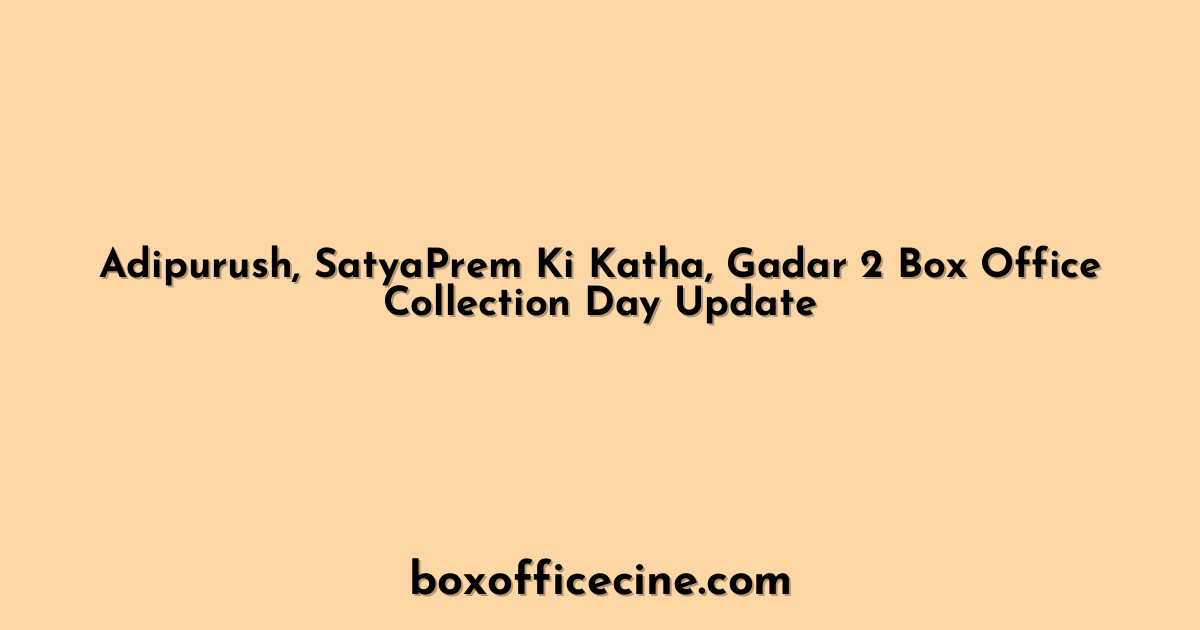 Adipurush, SatyaPrem Ki Katha, Gadar 2 Box Office Collection Day Update