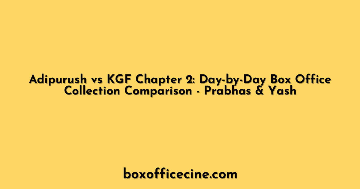 Adipurush vs KGF Chapter 2: Day-by-Day Box Office Collection Comparison - Prabhas & Yash