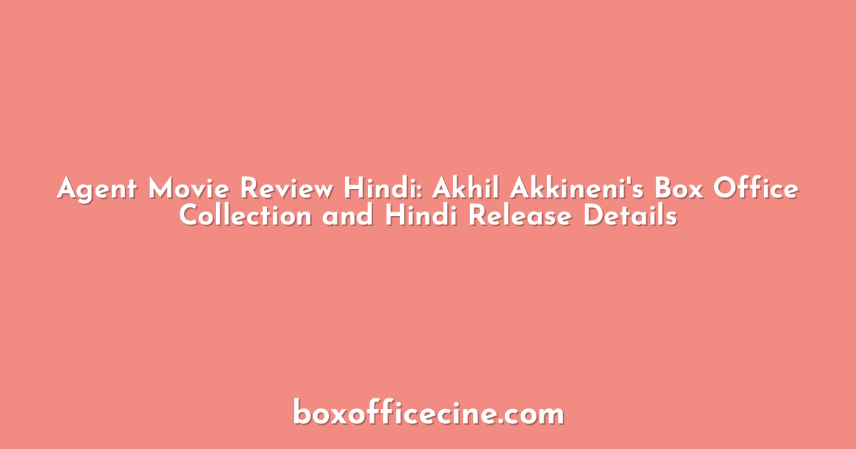 Agent Movie Review Hindi: Akhil Akkineni's Box Office Collection and Hindi Release Details