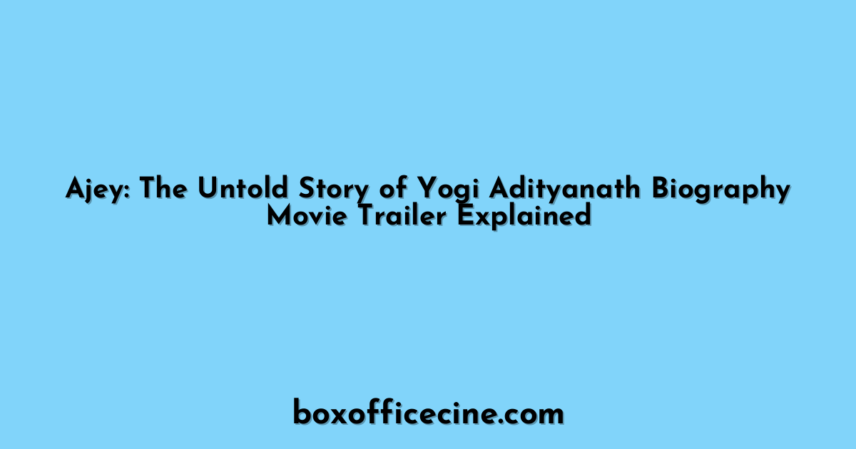 Ajey: The Untold Story of Yogi Adityanath Biography Movie Trailer Explained