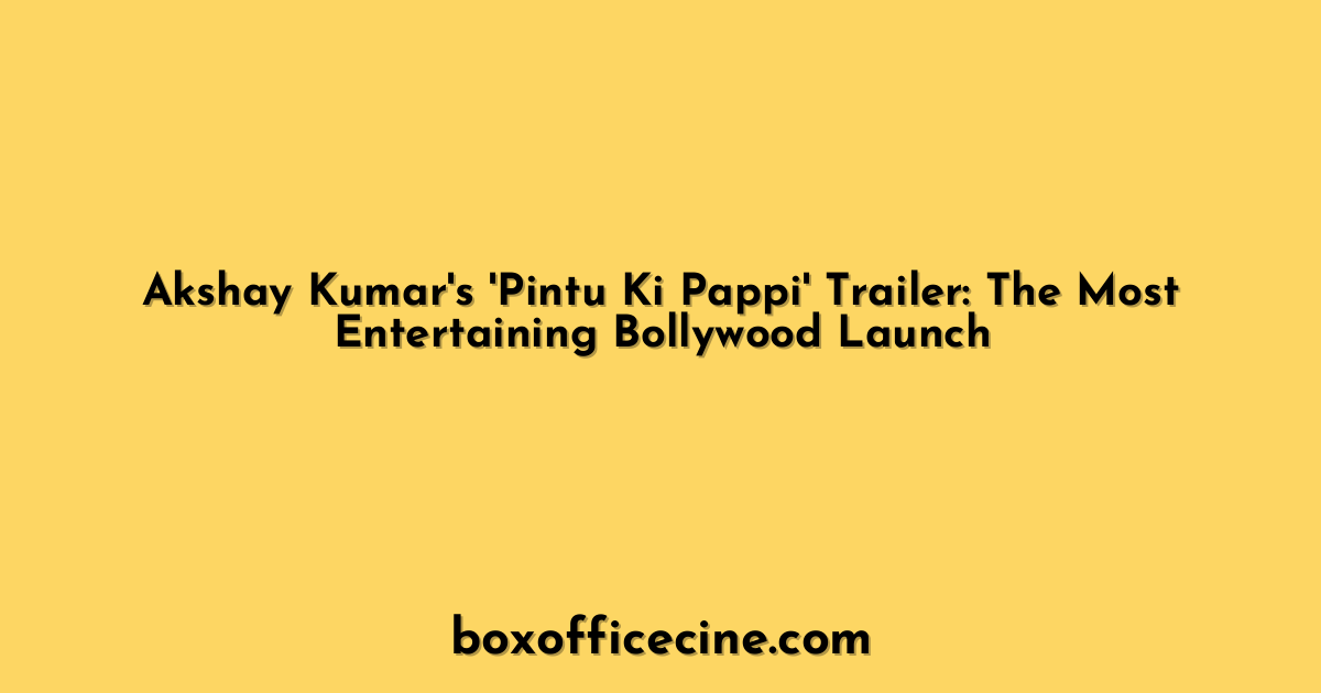 Akshay Kumar's 'Pintu Ki Pappi' Trailer: The Most Entertaining Bollywood Launch