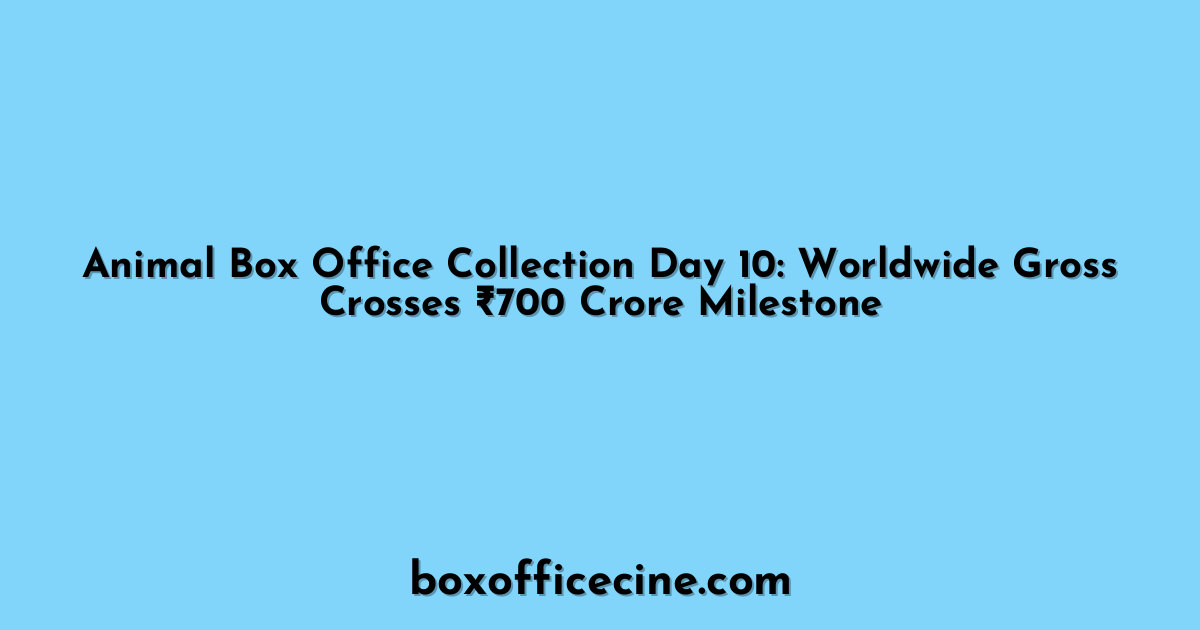 Animal Box Office Collection Day 10: Worldwide Gross Crosses ₹700 Crore Milestone