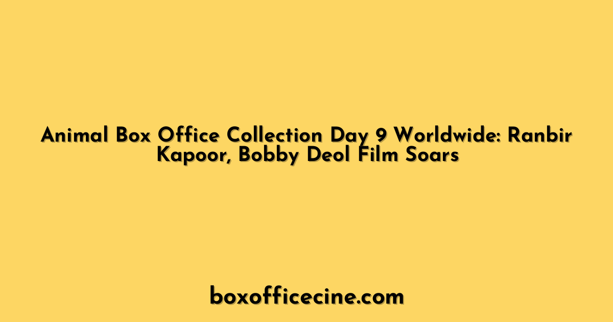 Animal Box Office Collection Day 9 Worldwide: Ranbir Kapoor, Bobby Deol Film Soars
