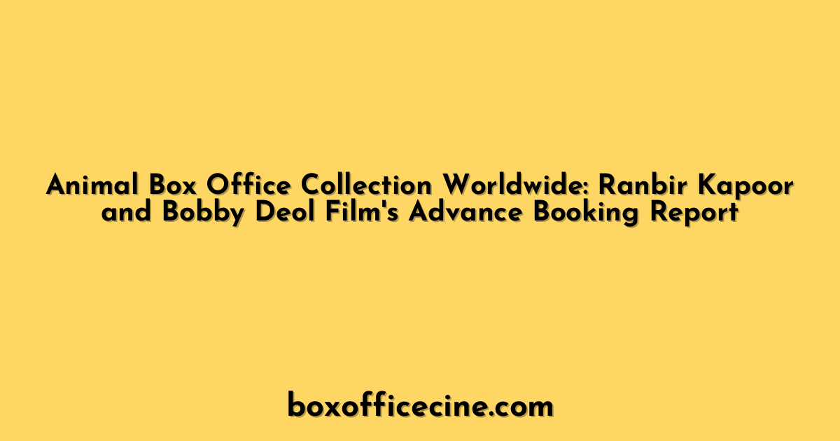 Animal Box Office Collection Worldwide: Ranbir Kapoor and Bobby Deol Film's Advance Booking Report