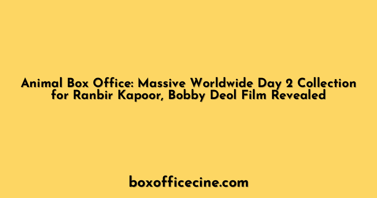 Animal Box Office: Massive Worldwide Day 2 Collection for Ranbir Kapoor, Bobby Deol Film Revealed