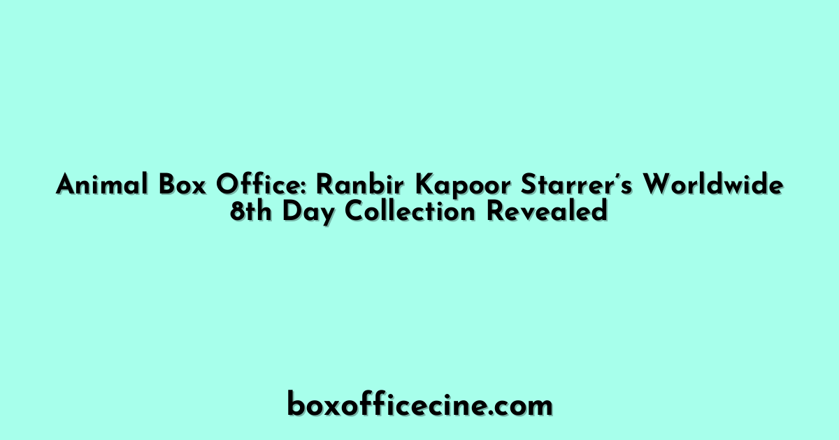 Animal Box Office: Ranbir Kapoor Starrer’s Worldwide 8th Day Collection Revealed