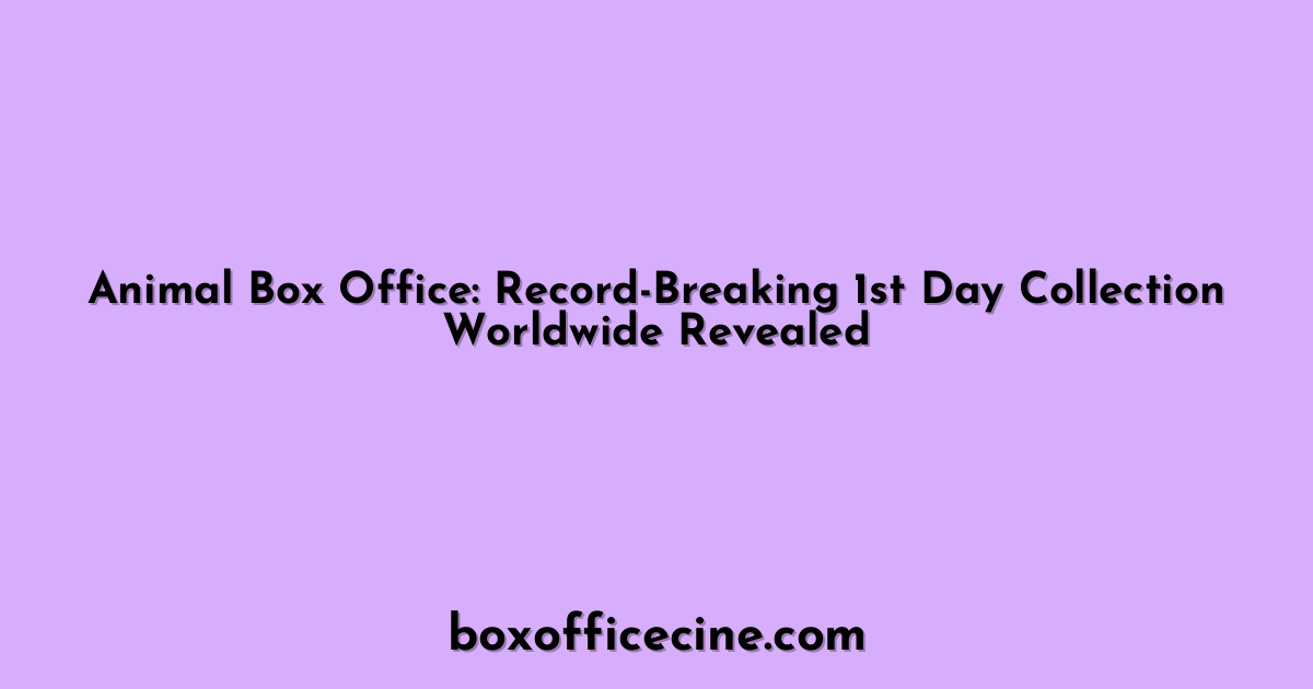 Animal Box Office: Record-Breaking 1st Day Collection Worldwide Revealed