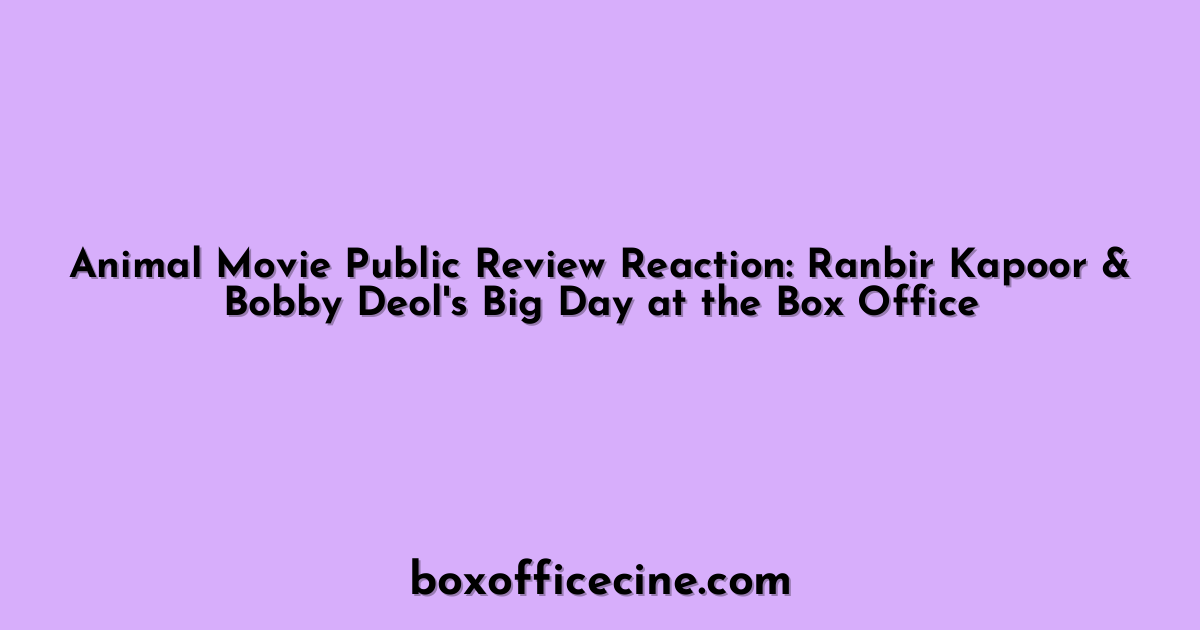 Animal Movie Public Review Reaction: Ranbir Kapoor & Bobby Deol's Big Day at the Box Office