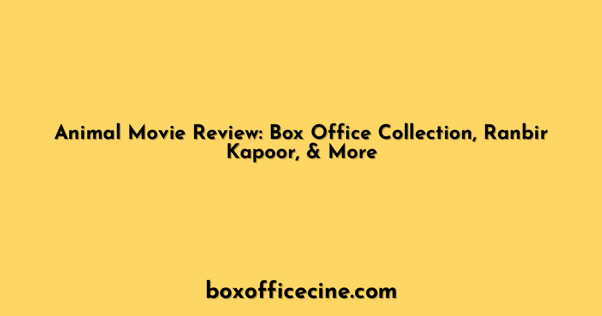 Animal Movie Review: Box Office Collection, Ranbir Kapoor, & More