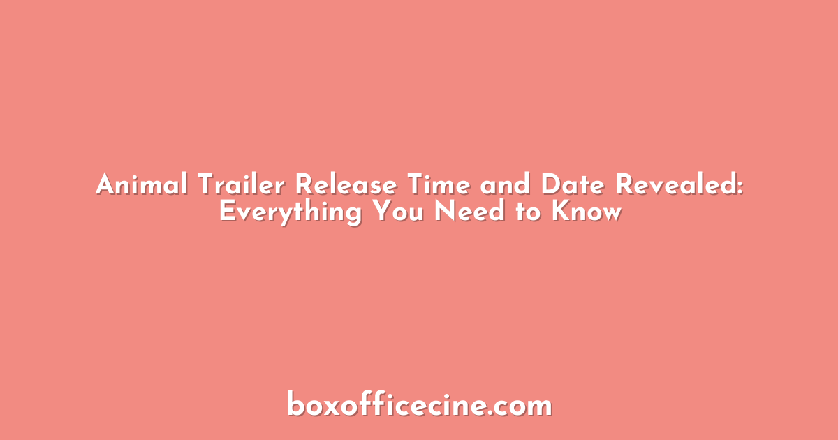 Animal Trailer Release Time and Date Revealed: Everything You Need to Know