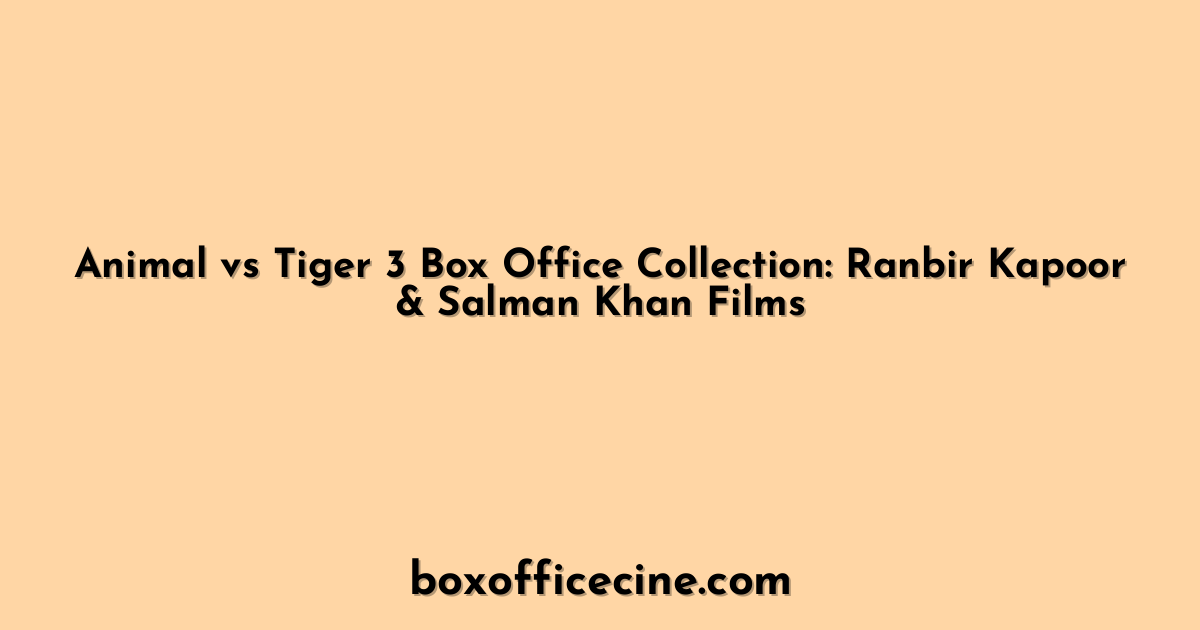 Animal vs Tiger 3 Box Office Collection: Ranbir Kapoor & Salman Khan Films
