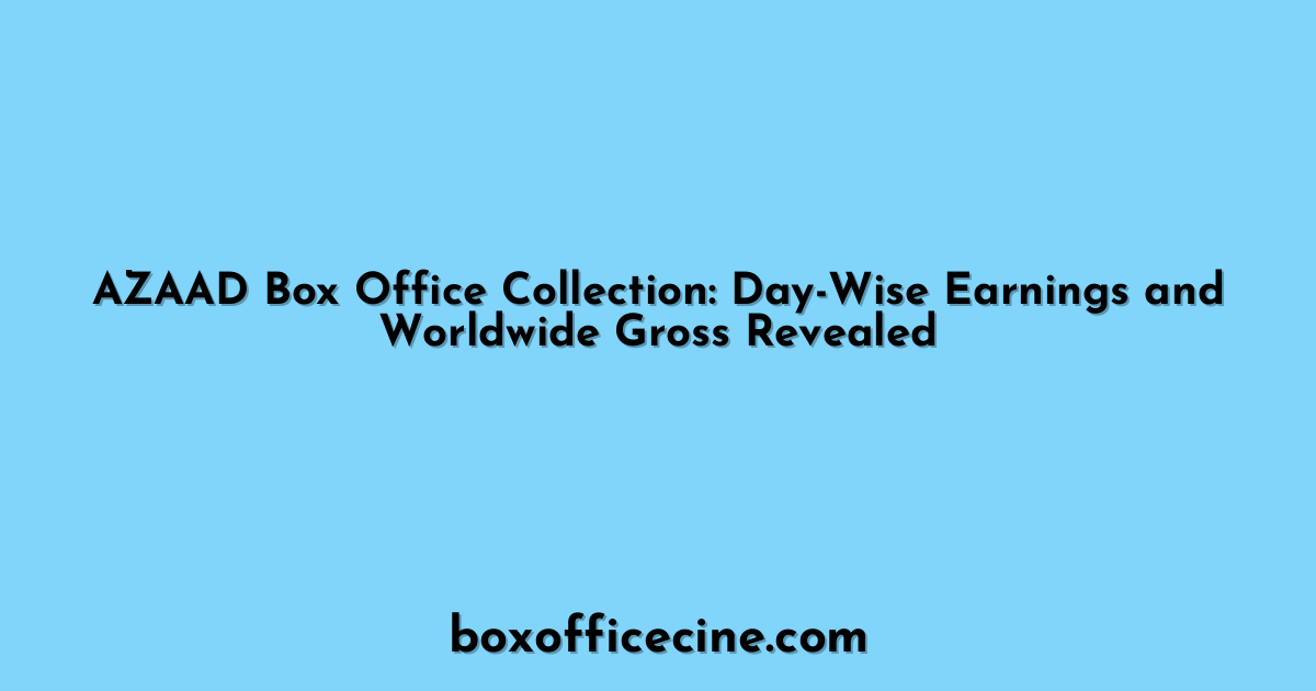 AZAAD Box Office Collection: Day-Wise Earnings and Worldwide Gross Revealed