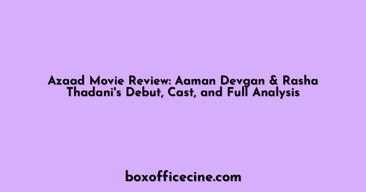 Azaad Movie Review: Aaman Devgan & Rasha Thadani's Debut, Cast, and Full Analysis