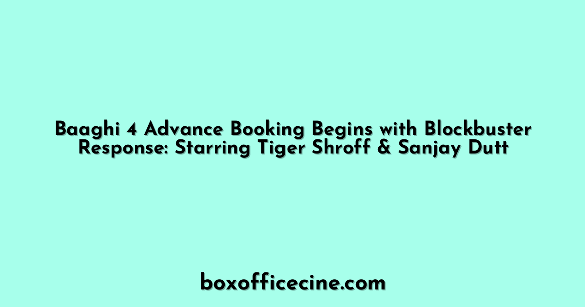 Baaghi 4 Advance Booking Begins with Blockbuster Response: Starring Tiger Shroff & Sanjay Dutt