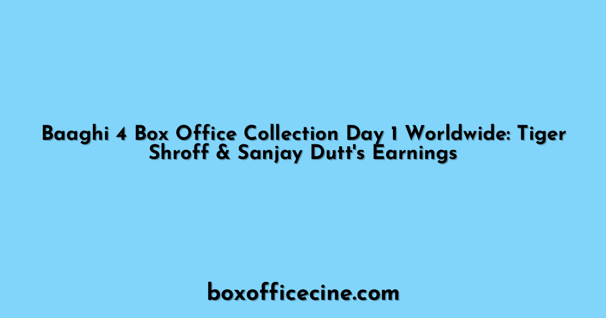 Baaghi 4 Box Office Collection Day 1 Worldwide: Tiger Shroff & Sanjay Dutt's Earnings