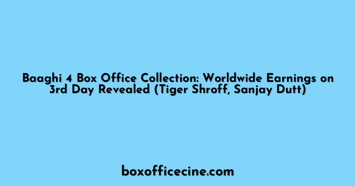 Baaghi 4 Box Office Collection: Worldwide Earnings on 3rd Day Revealed (Tiger Shroff, Sanjay Dutt)