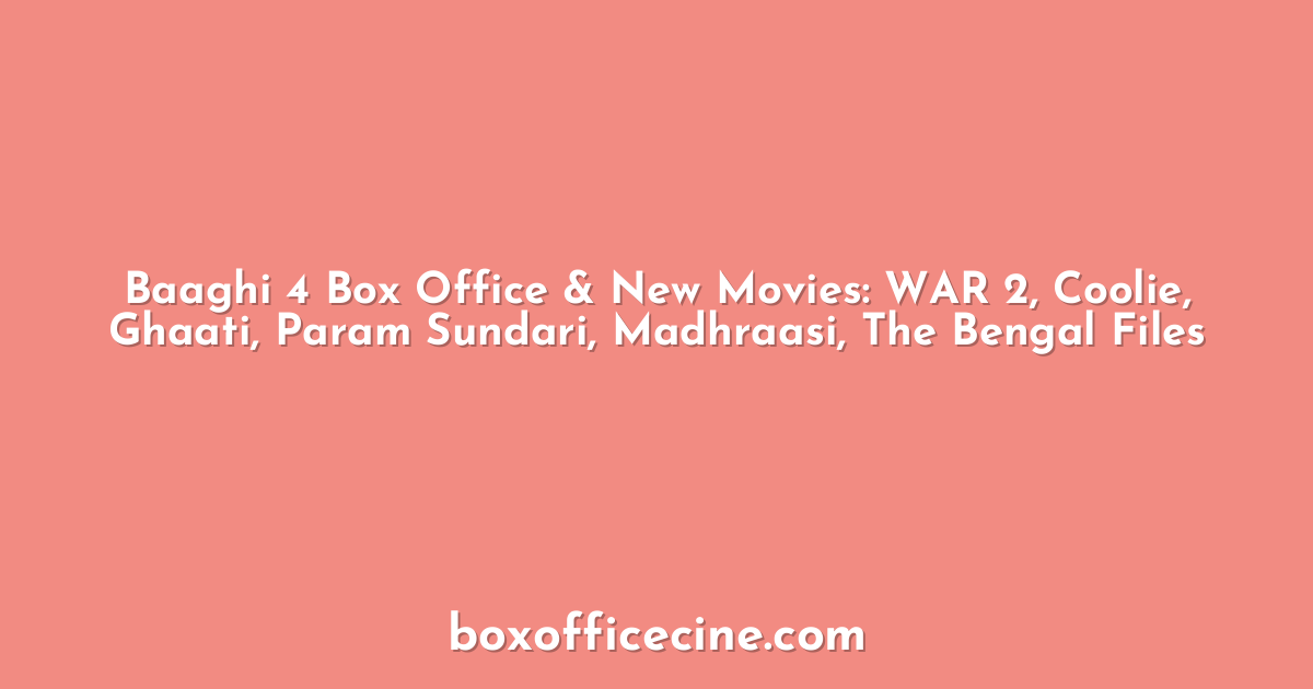 Baaghi 4 Box Office & New Movies: WAR 2, Coolie, Ghaati, Param Sundari, Madhraasi, The Bengal Files