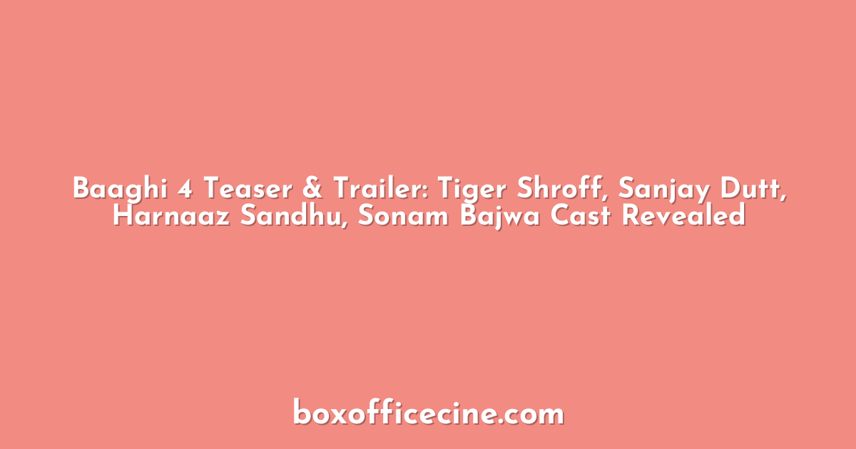Baaghi 4 Teaser & Trailer: Tiger Shroff, Sanjay Dutt, Harnaaz Sandhu, Sonam Bajwa Cast Revealed