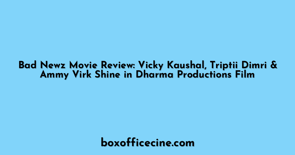 Bad Newz Movie Review: Vicky Kaushal, Triptii Dimri & Ammy Virk Shine in Dharma Productions Film