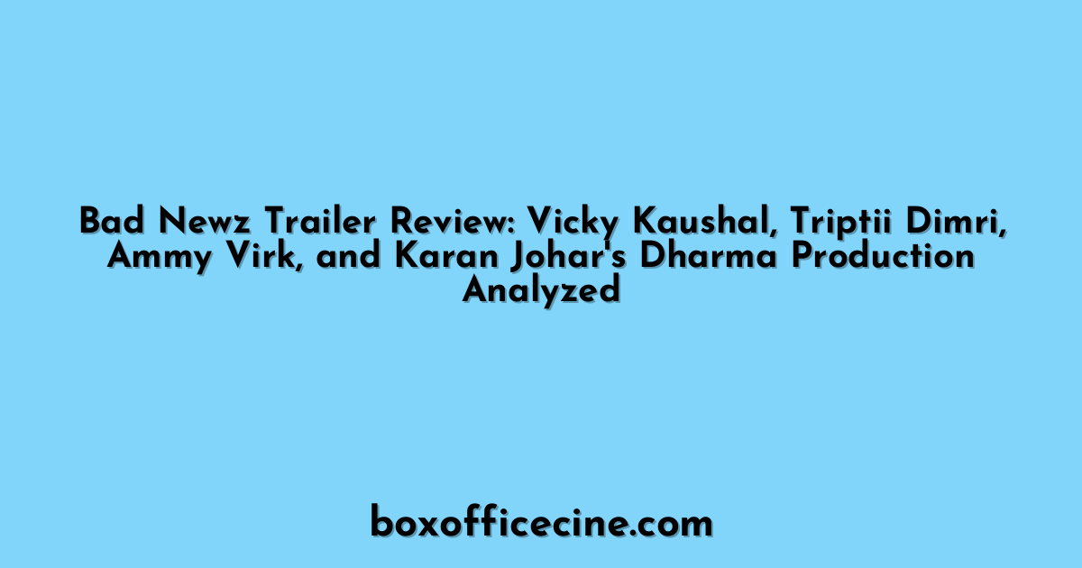 Bad Newz Trailer Review: Vicky Kaushal, Triptii Dimri, Ammy Virk, and Karan Johar's Dharma Production Analyzed